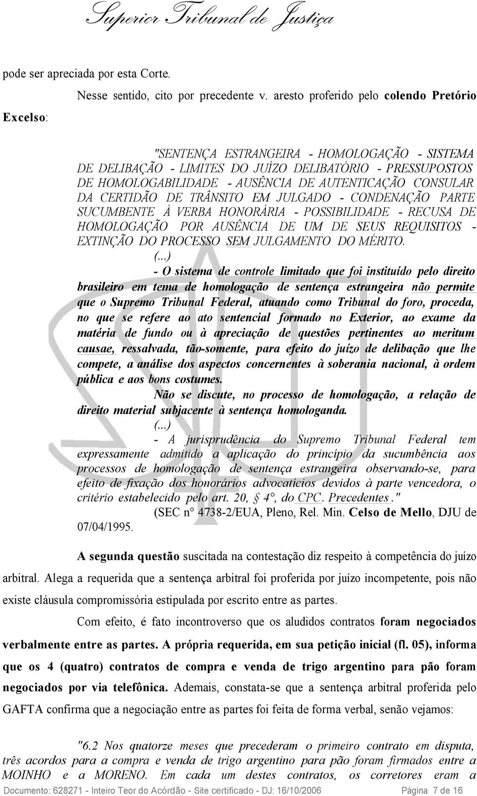 DA CERTIDÃO DE TRÂNSITO EM JULGADO - CONDENAÇÃO PARTE SUCUMBENTE À VERBA HONORÁRIA - POSSIBILIDADE - RECUSA DE HOMOLOGAÇÃO POR AUSÊNCIA DE UM DE SEUS REQUISITOS - EXTINÇÃO DO PROCESSO SEM JULGAMENTO