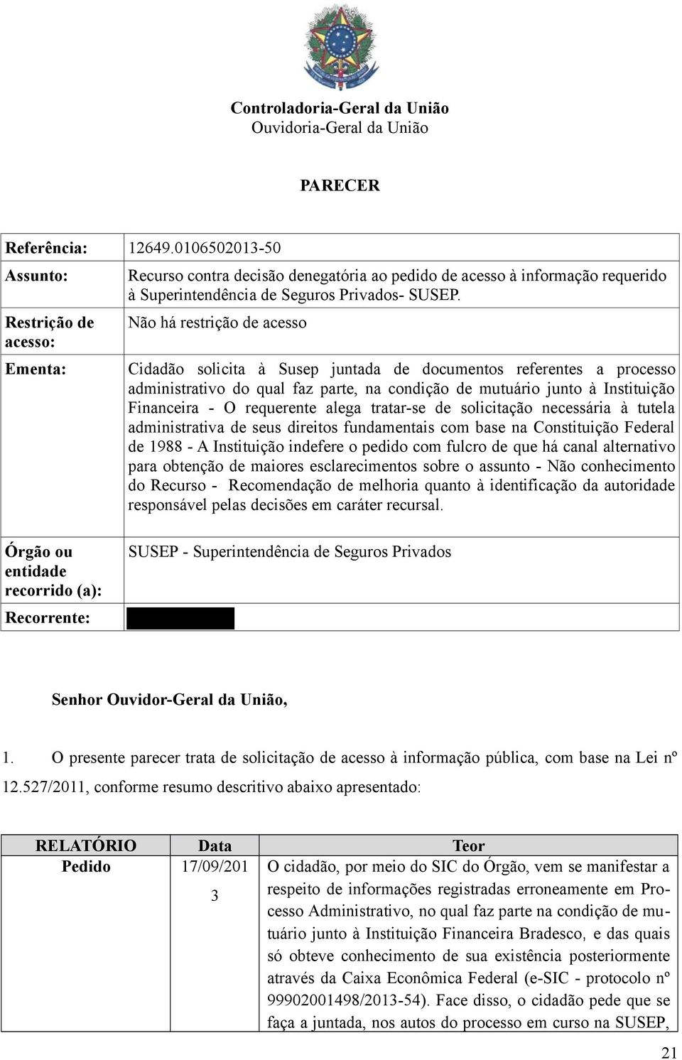 Não há restrição de acesso Cidadão solicita à Susep juntada de documentos referentes a processo administrativo do qual faz parte, na condição de mutuário junto à Instituição Financeira - O requerente