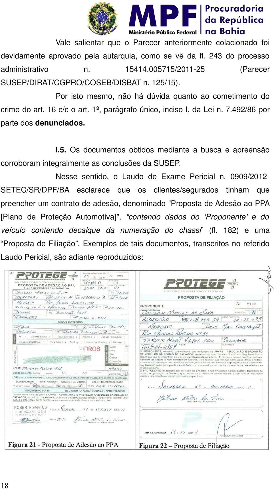 492/86 por parte dos denunciados. I.5. Os documentos obtidos mediante a busca e apreensão corroboram integralmente as conclusões da SUSEP. Nesse sentido, o Laudo de Exame Pericial n.