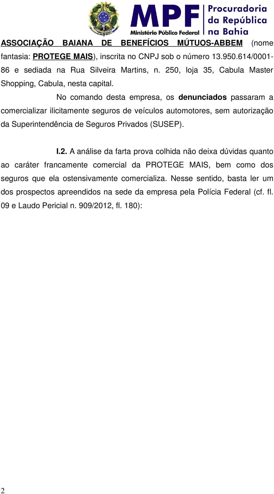 No comando desta empresa, os denunciados passaram a comercializar ilicitamente seguros de veículos automotores, sem autorização da Superintendência de Seguros Privados (SUSEP). I.