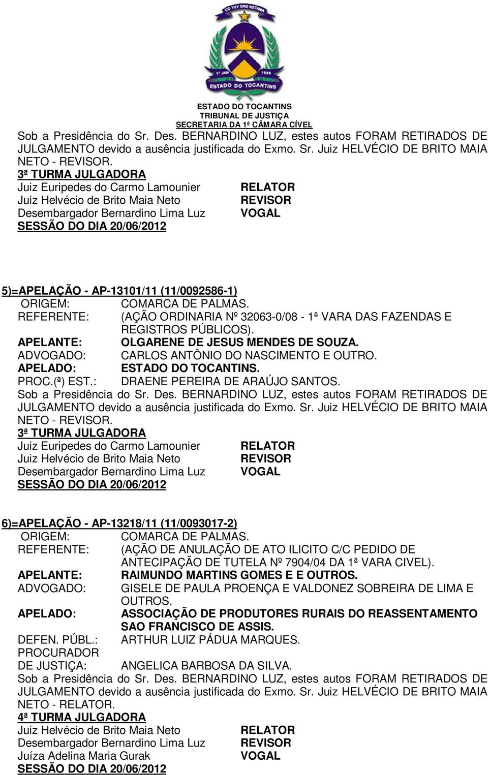 FAZENDAS E REGISTROS PÚBLICOS). APELANTE: OLGARENE DE JESUS MENDES DE SOUZA. ADVOGADO: CARLOS ANTÔNIO DO NASCIMENTO E OUTRO. APELADO: ESTADO DO TOCANTINS. (ª) EST.: DRAENE PEREIRA DE ARAÚJO SANTOS.