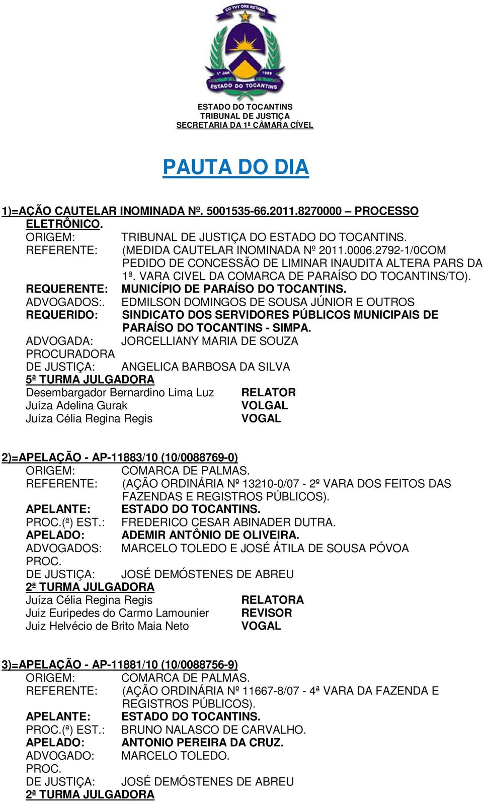 EDMILSON DOMINGOS DE SOUSA JÚNIOR E OUTROS REQUERIDO: SINDICATO DOS SERVIDORES PÚBLICOS MUNICIPAIS DE PARAÍSO DO TOCANTINS - SIMPA.