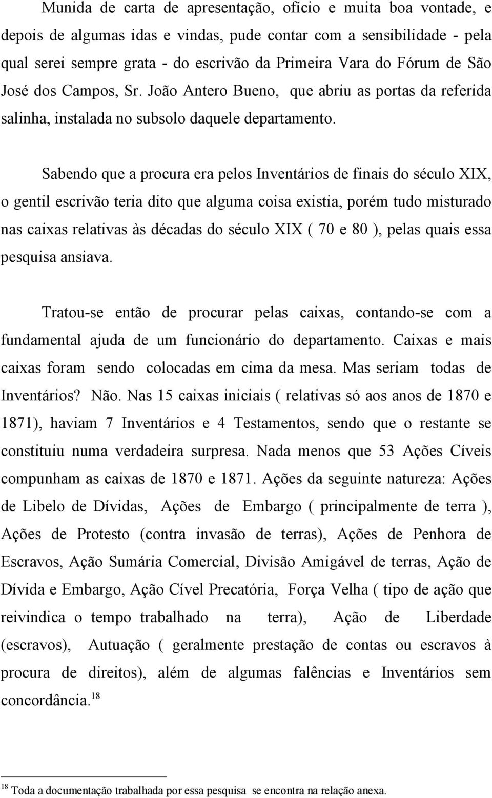 Sabendo que a procura era pelos Inventários de finais do século XIX, o gentil escrivão teria dito que alguma coisa existia, porém tudo misturado nas caixas relativas às décadas do século XIX ( 70 e