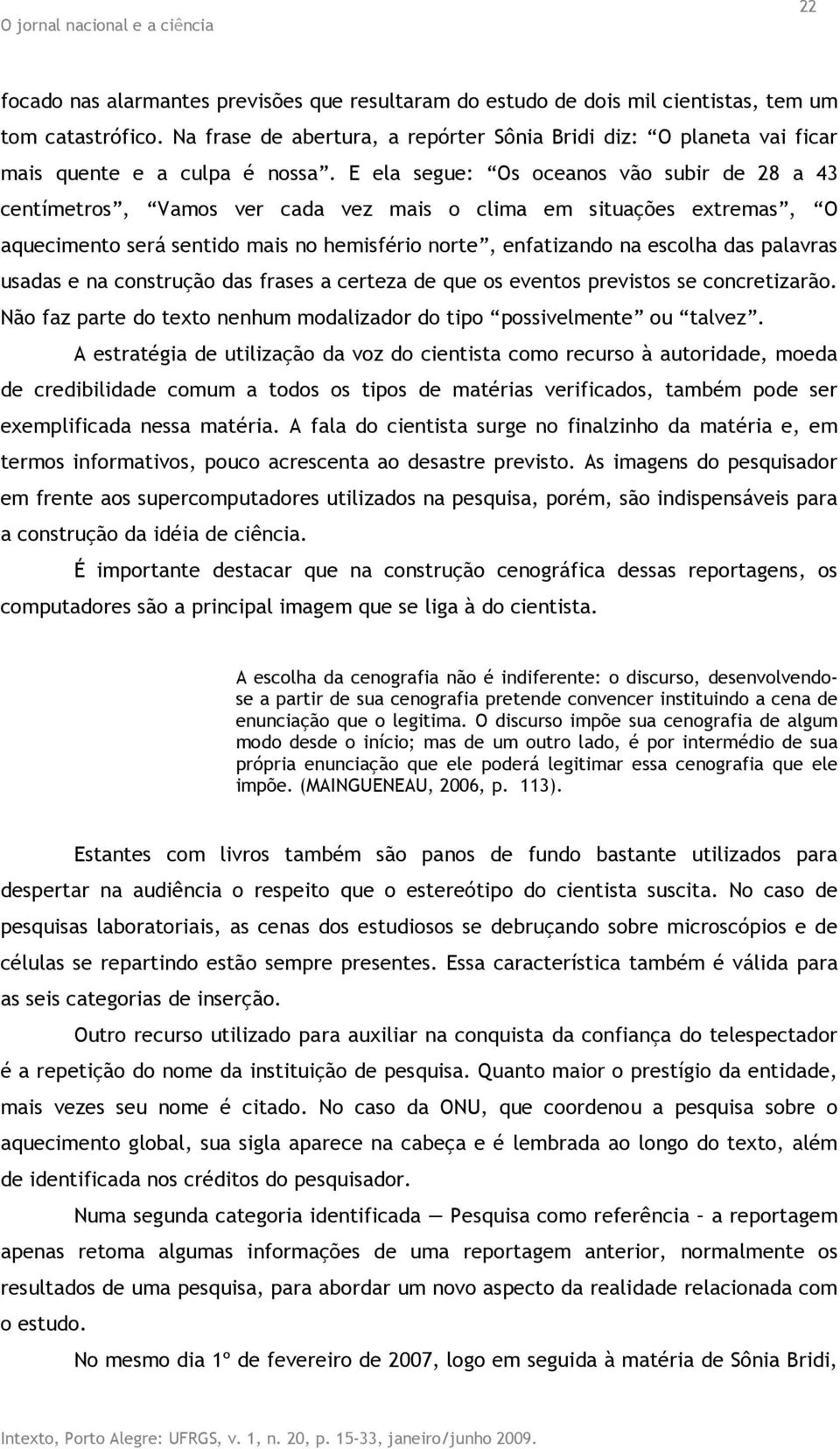 E ela segue: Os oceanos vão subir de 28 a 43 centímetros, Vamos ver cada vez mais o clima em situações extremas, O aquecimento será sentido mais no hemisfério norte, enfatizando na escolha das