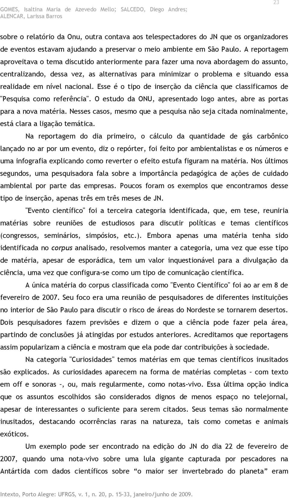 A reportagem aproveitava o tema discutido anteriormente para fazer uma nova abordagem do assunto, centralizando, dessa vez, as alternativas para minimizar o problema e situando essa realidade em