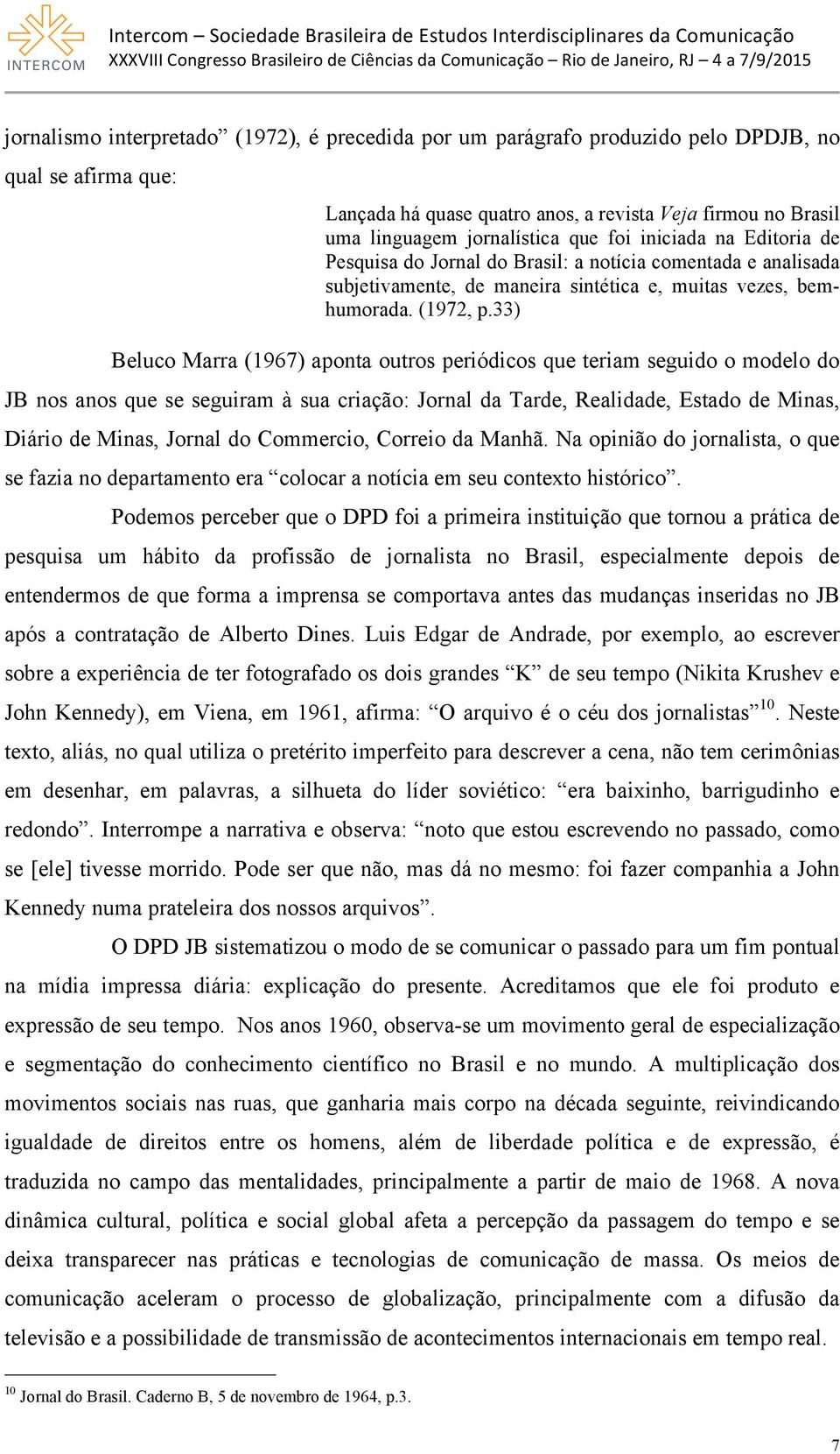 33) Beluco Marra (1967) aponta outros periódicos que teriam seguido o modelo do JB nos anos que se seguiram à sua criação: Jornal da Tarde, Realidade, Estado de Minas, Diário de Minas, Jornal do