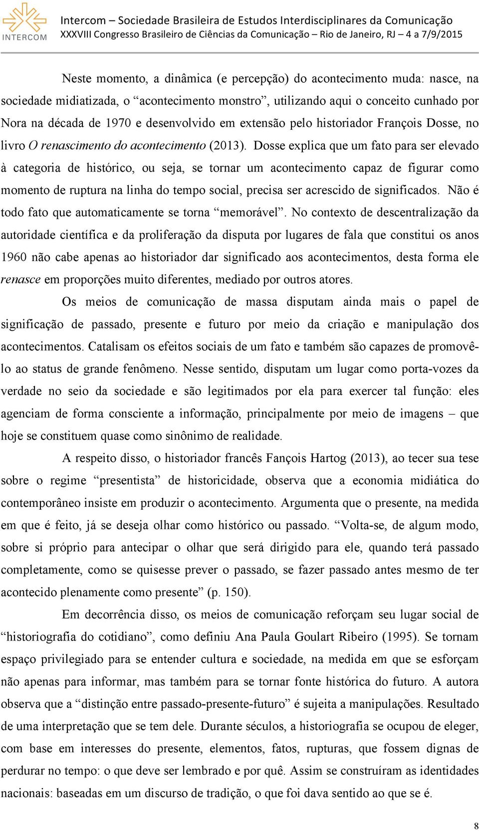 Dosse explica que um fato para ser elevado à categoria de histórico, ou seja, se tornar um acontecimento capaz de figurar como momento de ruptura na linha do tempo social, precisa ser acrescido de