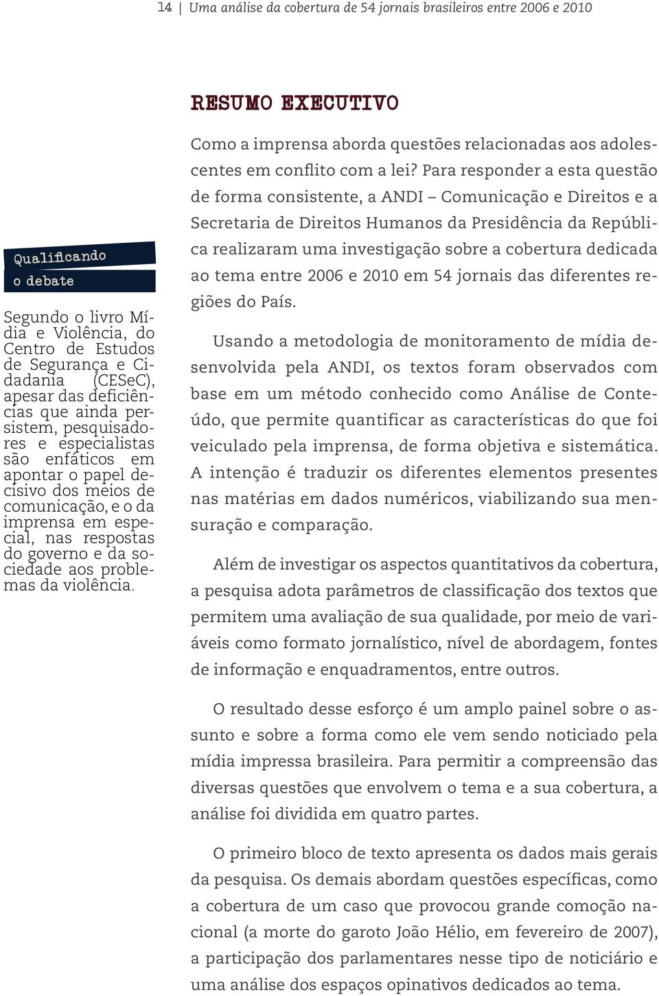 governo e da sociedade aos problemas da violência. Como a imprensa aborda questões relacionadas aos adolescentes em conflito com a lei?