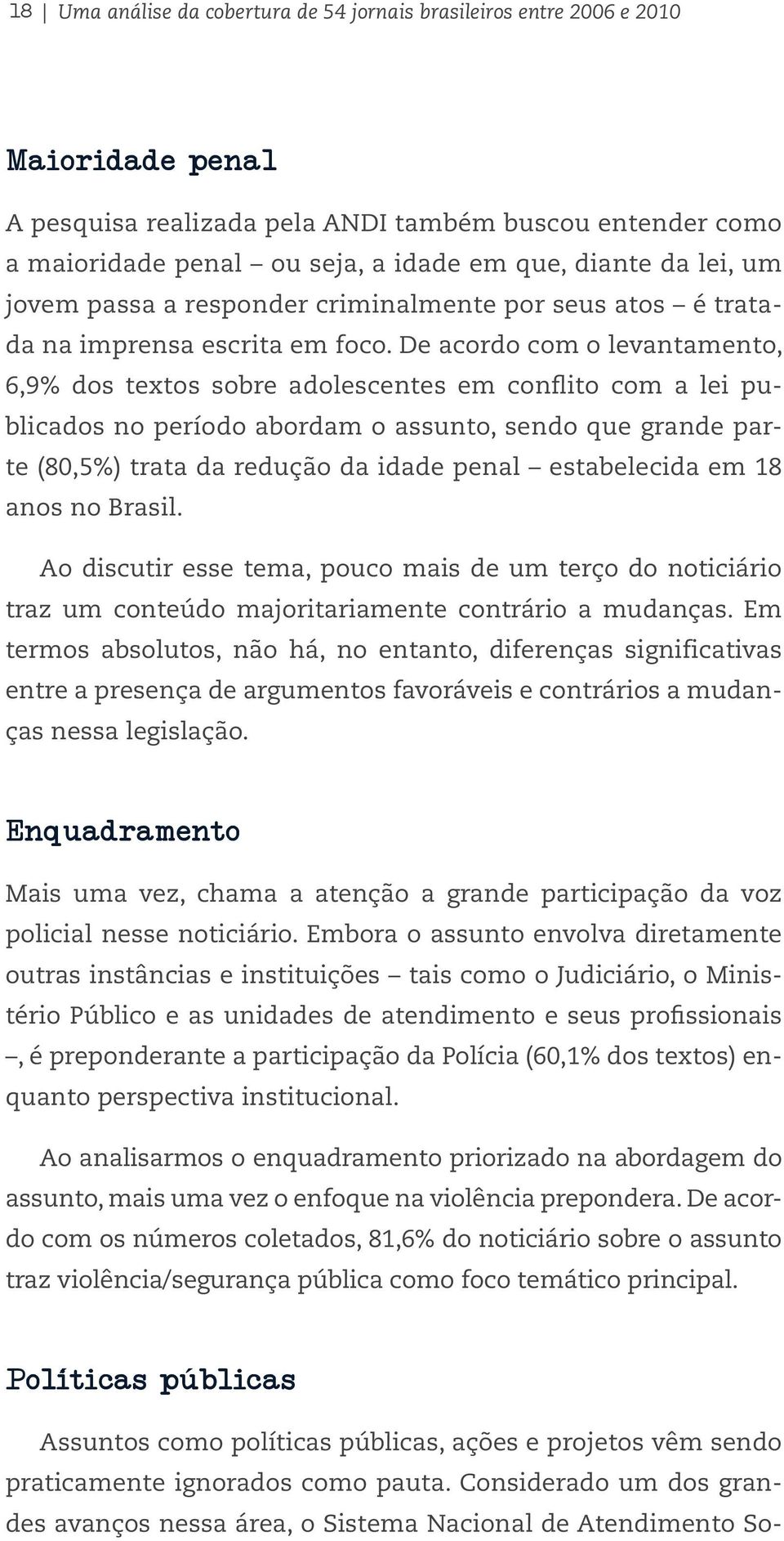 De acordo com o levantamento, 6,9% dos textos sobre adolescentes em conflito com a lei publicados no período abordam o assunto, sendo que grande parte (80,5%) trata da redução da idade penal