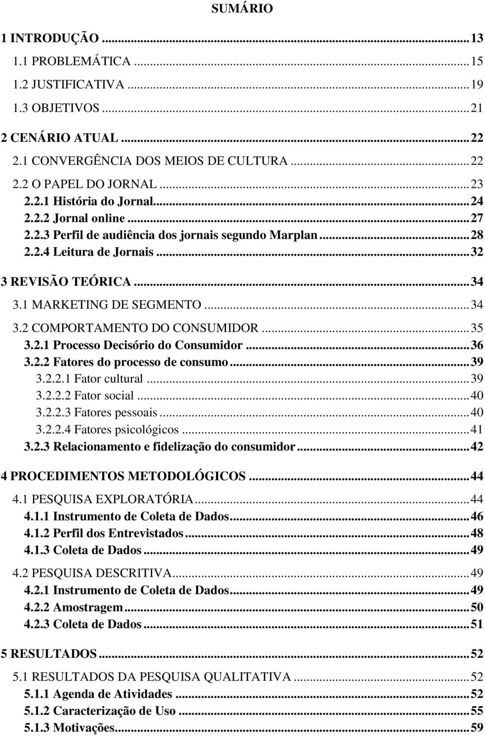 .. 35 3.2.1 Prcess Decisóri d Cnsumidr... 36 3.2.2 Fatres d prcess de cnsum... 39 3.2.2.1 Fatr cultural... 39 3.2.2.2 Fatr scial... 40 3.2.2.3 Fatres pessais... 40 3.2.2.4 Fatres psiclógics... 41 3.2.3 Relacinament e fidelizaçã d cnsumidr.