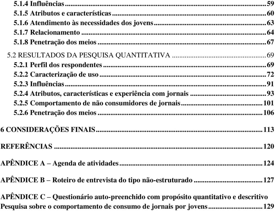 .. 93 5.2.5 Cmprtament de nã cnsumidres de jrnais... 101 5.2.6 Penetraçã ds meis... 106 6 CONSIDERAÇÕES FINAIS... 113 REFERÊNCIAS... 120 APÊNDICE A Agenda de atividades.