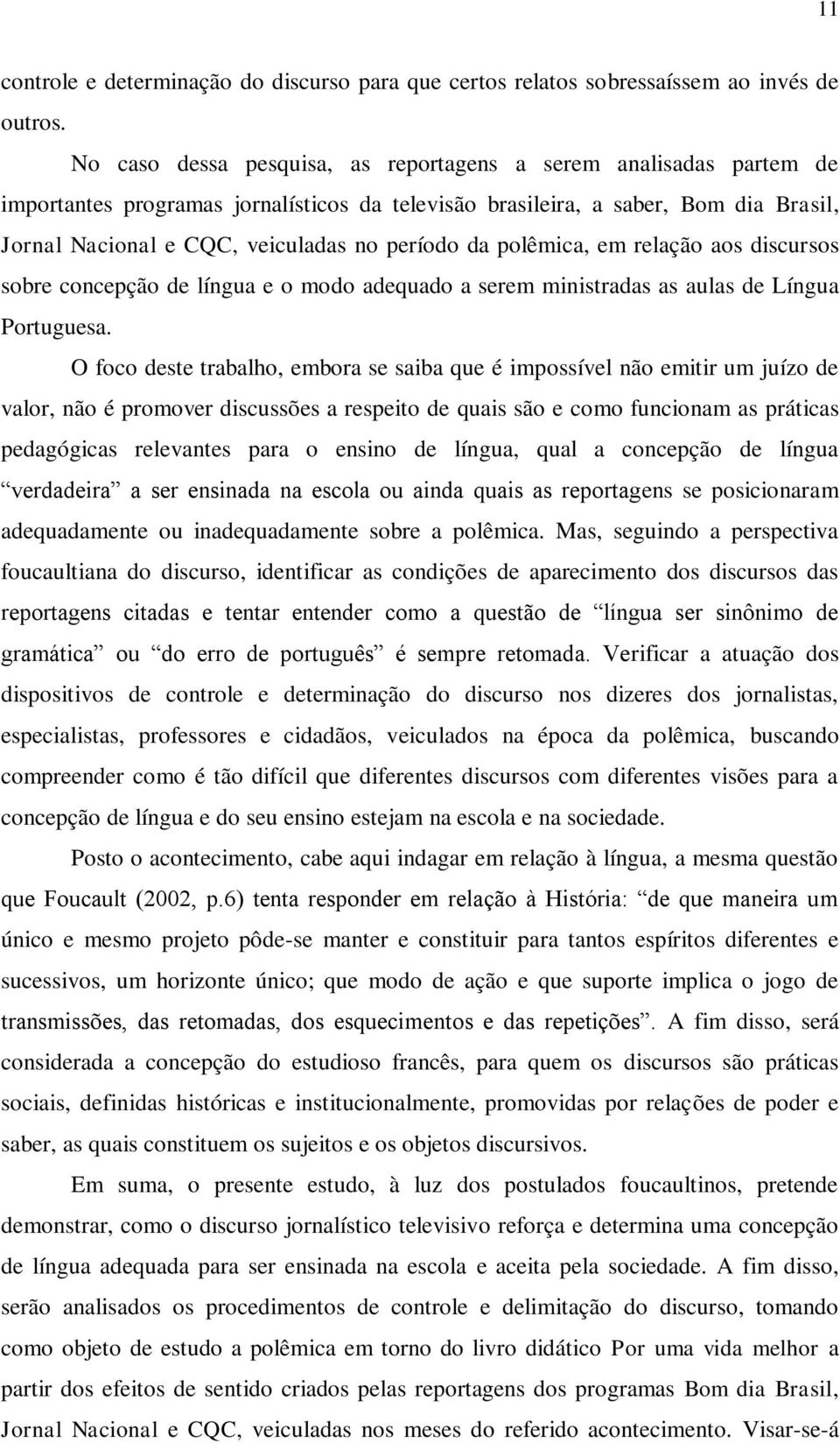 da polêmica, em relação aos discursos sobre concepção de língua e o modo adequado a serem ministradas as aulas de Língua Portuguesa.