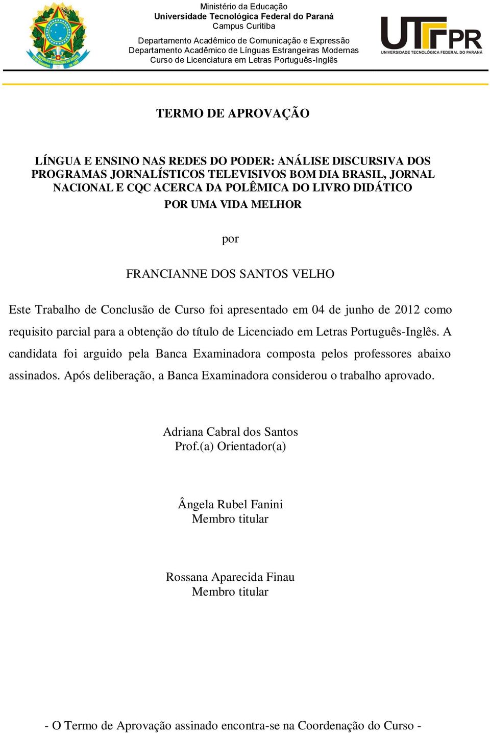 DA POLÊMICA DO LIVRO DIDÁTICO POR UMA VIDA MELHOR por FRANCIANNE DOS SANTOS VELHO Este Trabalho de Conclusão de Curso foi apresentado em 04 de junho de 2012 como requisito parcial para a obtenção do