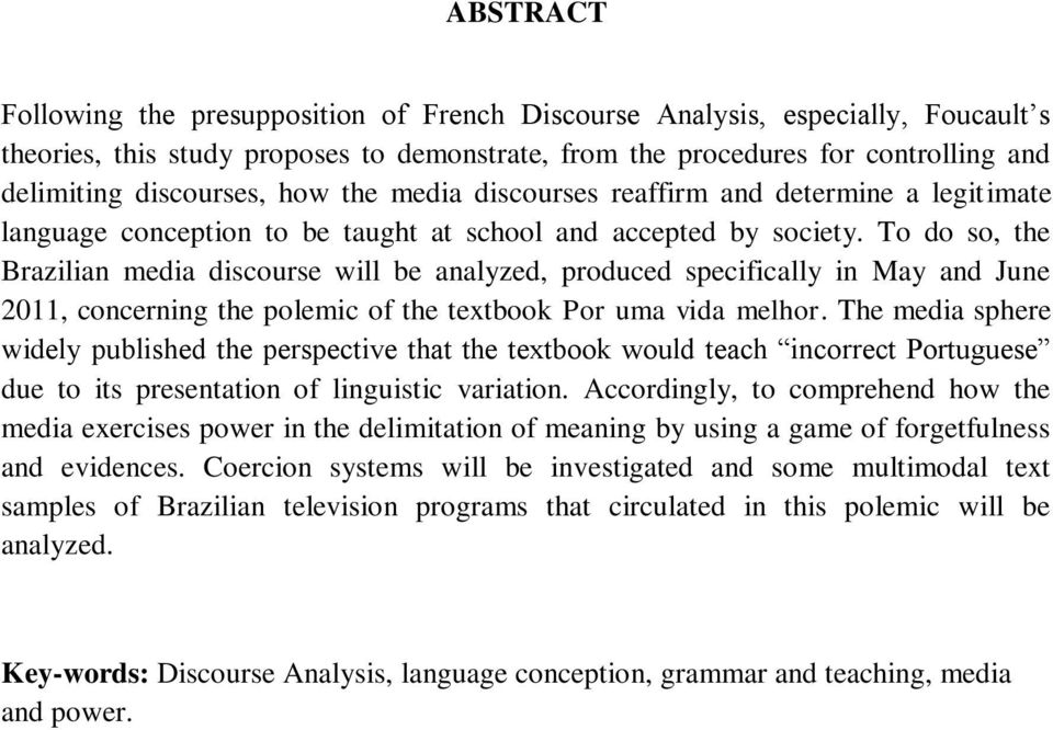 To do so, the Brazilian media discourse will be analyzed, produced specifically in May and June 2011, concerning the polemic of the textbook Por uma vida melhor.