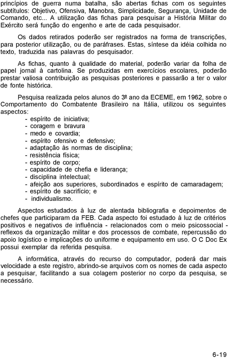 Os dados retirados poderão ser registrados na forma de transcrições, para posterior utilização, ou de paráfrases. Estas, síntese da idéia colhida no texto, traduzida nas palavras do pesquisador.