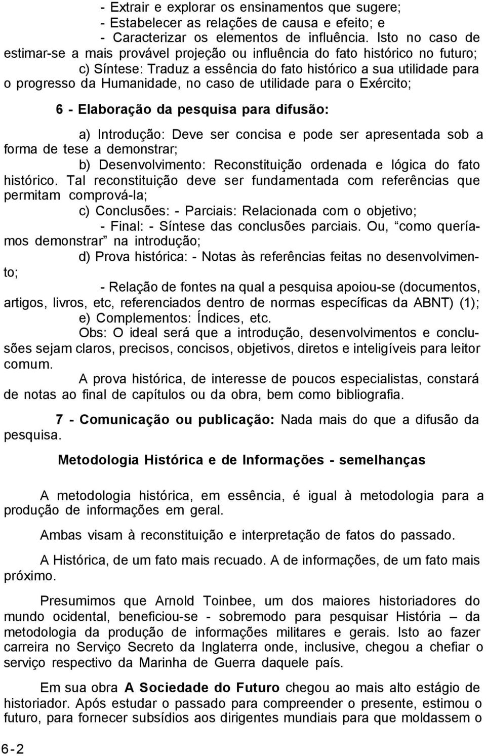 de utilidade para o Exército; 6-2 6 - Elaboração da pesquisa para difusão: a) Introdução: Deve ser concisa e pode ser apresentada sob a forma de tese a demonstrar; b) Desenvolvimento: Reconstituição