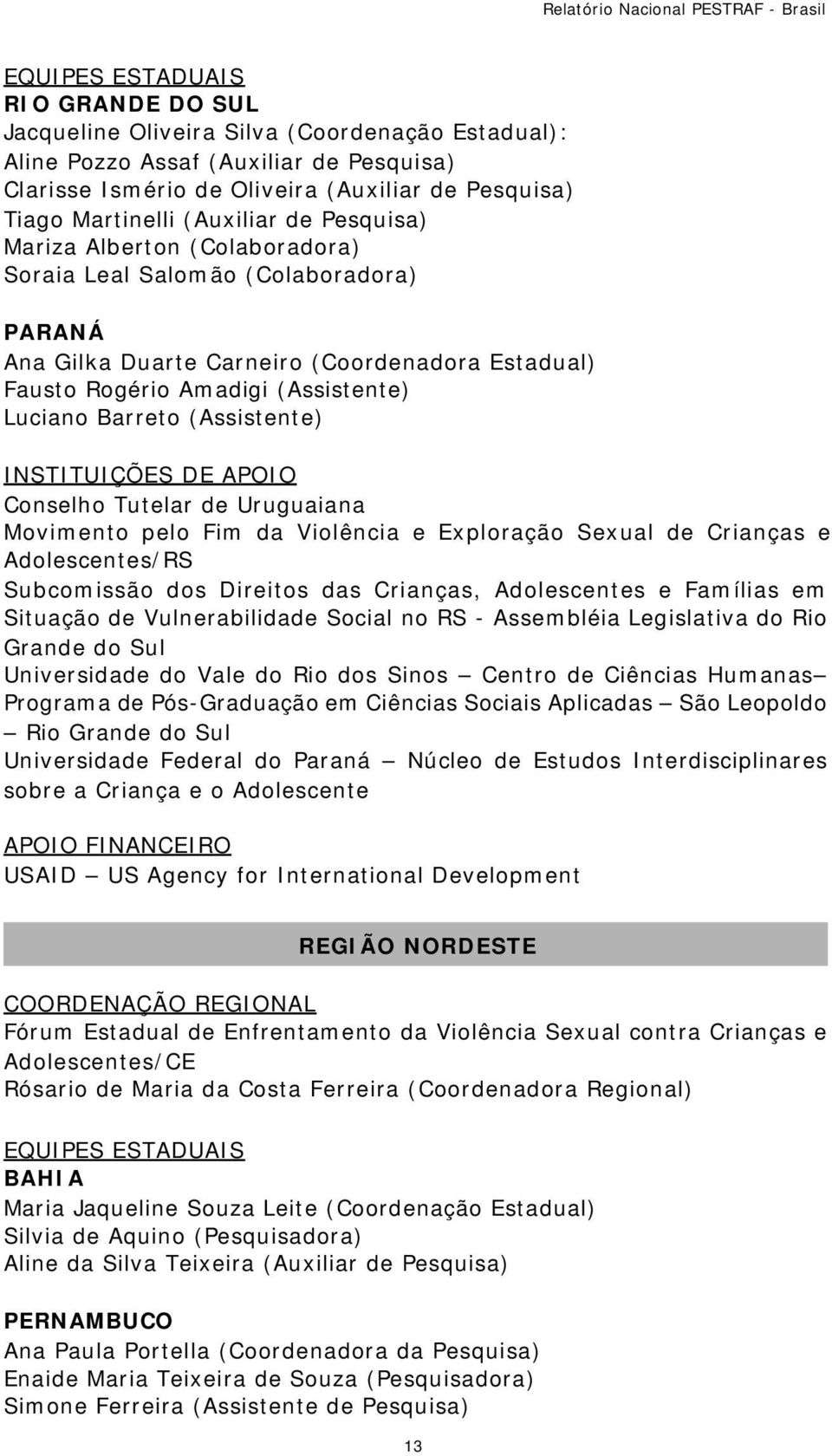 (Assistente) INSTITUIÇÕES DE APOIO Conselho Tutelar de Uruguaiana Movimento pelo Fim da Violência e Exploração Sexual de Crianças e Adolescentes/RS Subcomissão dos Direitos das Crianças, Adolescentes