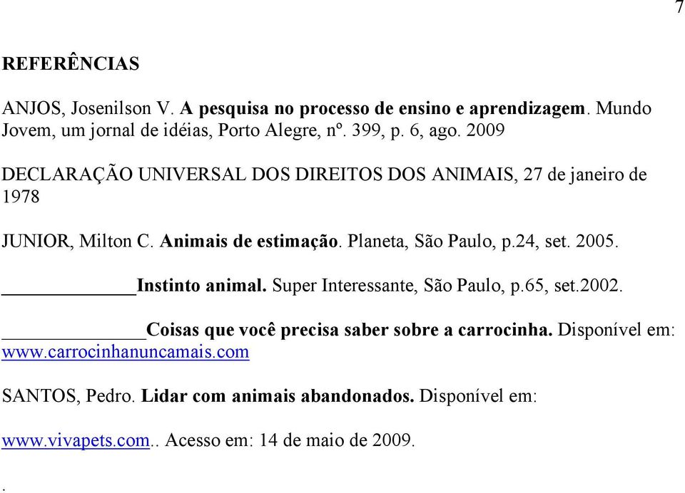 Planeta, São Paulo, p.24, set. 2005. Instinto animal. Super Interessante, São Paulo, p.65, set.2002.