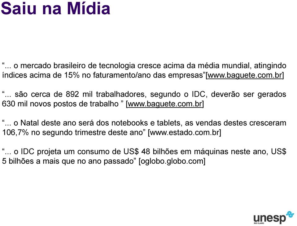 baguete.com.br]... são cerca de 892 mil trabalhadores, segundo o IDC, deverão ser gerados 630 mil novos postos de trabalho [www.baguete.com.br]... o Natal deste ano será dos notebooks e tablets, as vendas destes cresceram 106,7% no segundo trimestre deste ano [www.