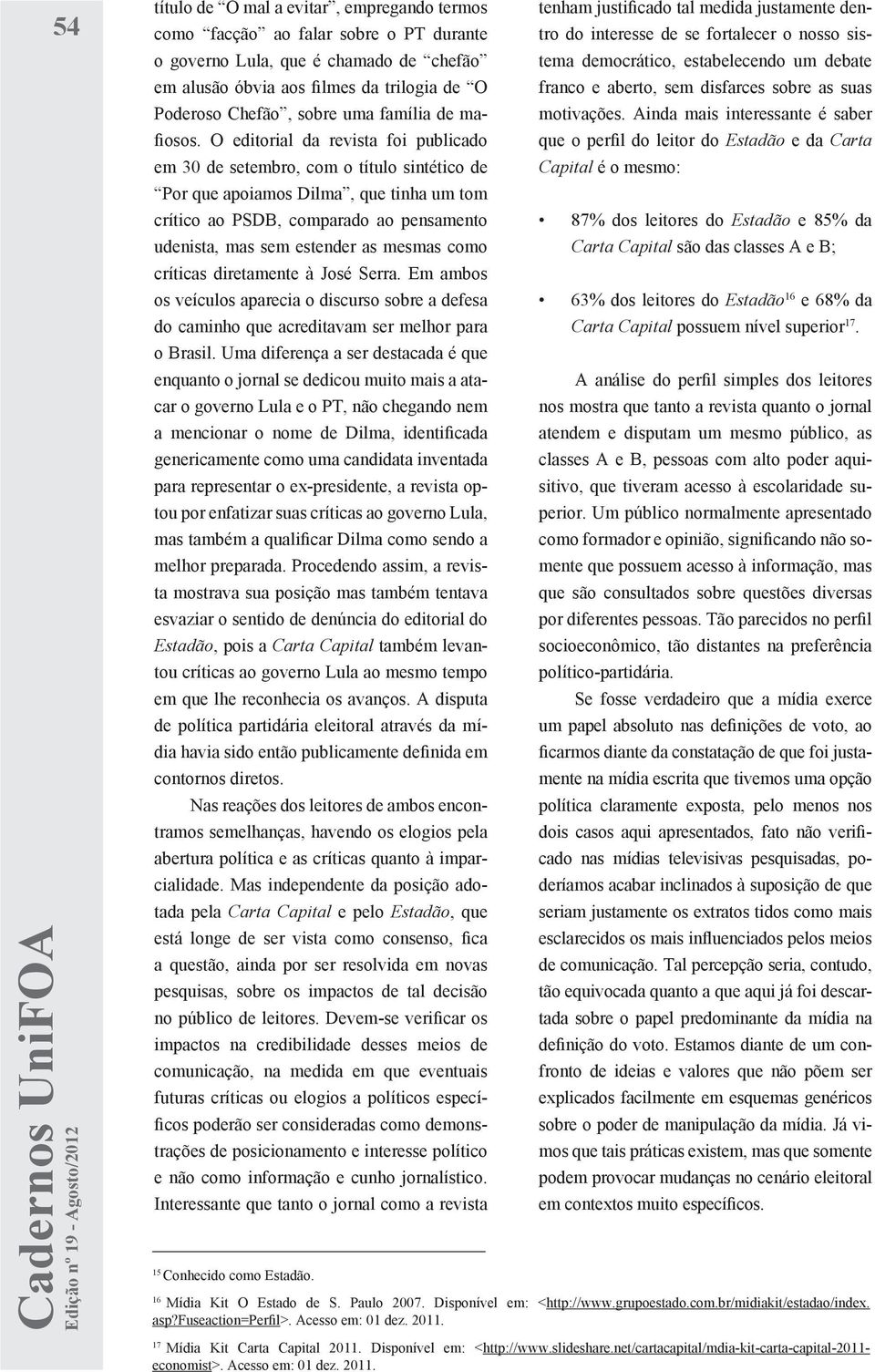 O editorial da revista foi publicado em 30 de setembro, com o título sintético de Por que apoiamos Dilma, que tinha um tom crítico ao PSDB, comparado ao pensamento udenista, mas sem estender as