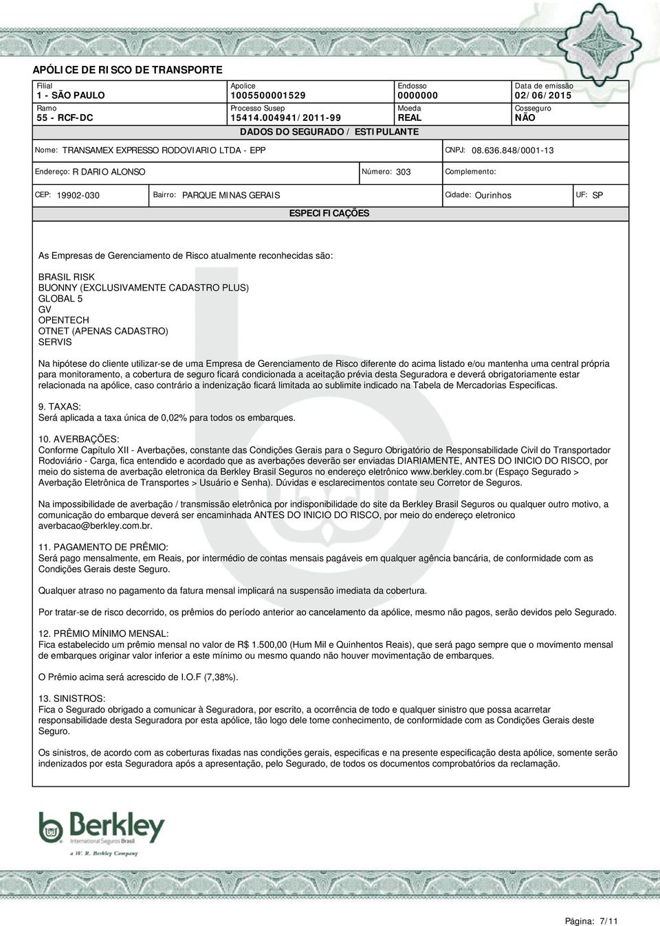 desta Seguradora e deverá obrigatoriamente estar relacionada na apólice, caso contrário a indenização ficará limitada ao sublimite indicado na Tabela de Mercadorias Especificas. 9.