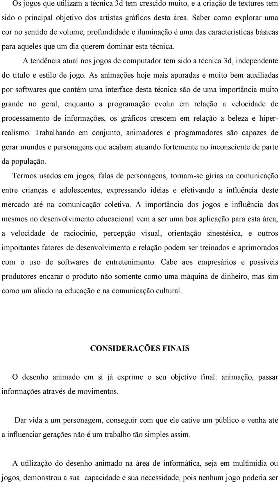 A tendência atual nos jogos de computador tem sido a técnica 3d, independente do título e estilo de jogo.