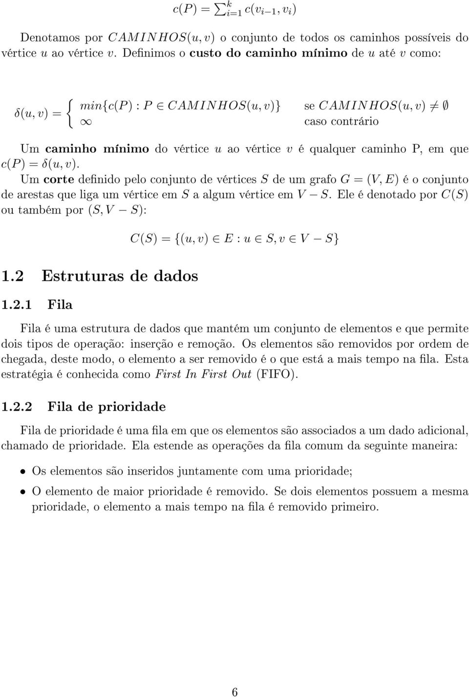 c(p ) = δ(u, v). Um corte denido pelo conjunto de vértices S de um grafo G = (V, E) é o conjunto de arestas que liga um vértice em S a algum vértice em V S.