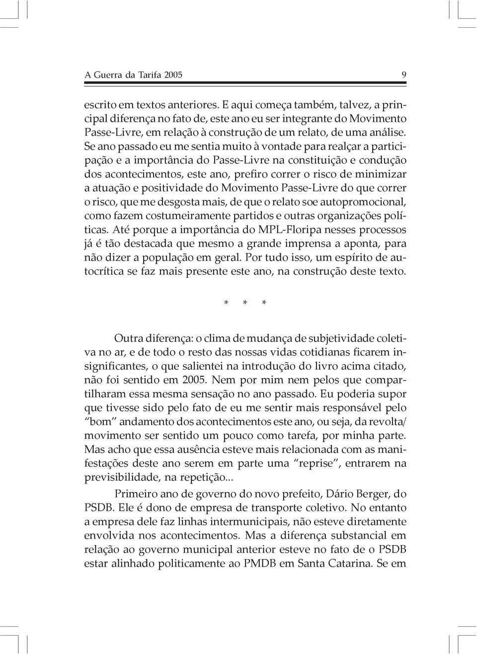 Se ano passado eu me sentia muito à vontade para realçar a participação e a importância do Passe-Livre na constituição e condução dos acontecimentos, este ano, prefiro correr o risco de minimizar a