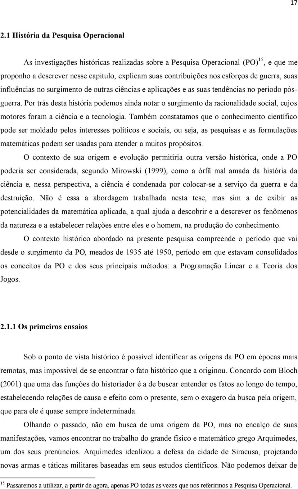 Por trás desta história podemos ainda notar o surgimento da racionalidade social, cujos motores foram a ciência e a tecnologia.