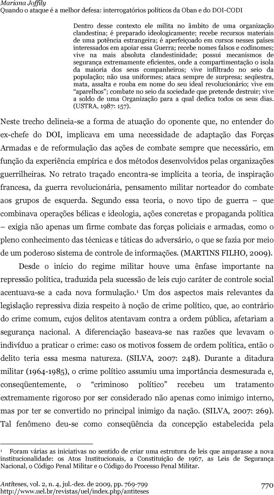 maioria dos seus companheiros; vive infiltrado no seio da população; não usa uniformes; ataca sempre de surpresa; seqüestra, mata, assalta e rouba em nome do seu ideal revolucionário; vive em