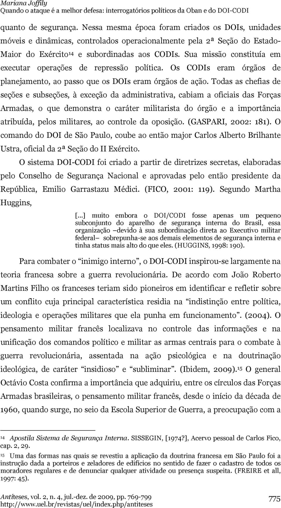 Todas as chefias de seções e subseções, à exceção da administrativa, cabiam a oficiais das Forças Armadas, o que demonstra o caráter militarista do órgão e a importância atribuída, pelos militares,