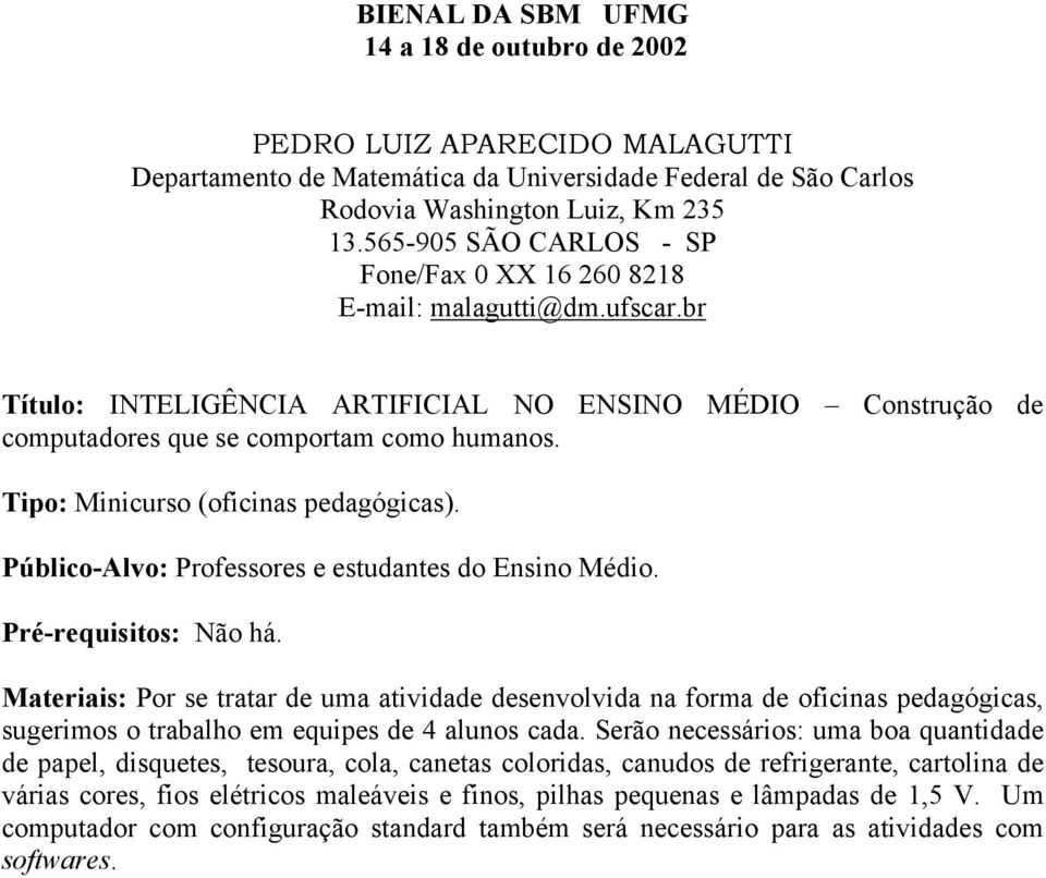 Tipo: Minicurso (oficinas pedagógicas). Público-Alvo: Professores e estudantes do Ensino Médio. Pré-requisitos: Não há.