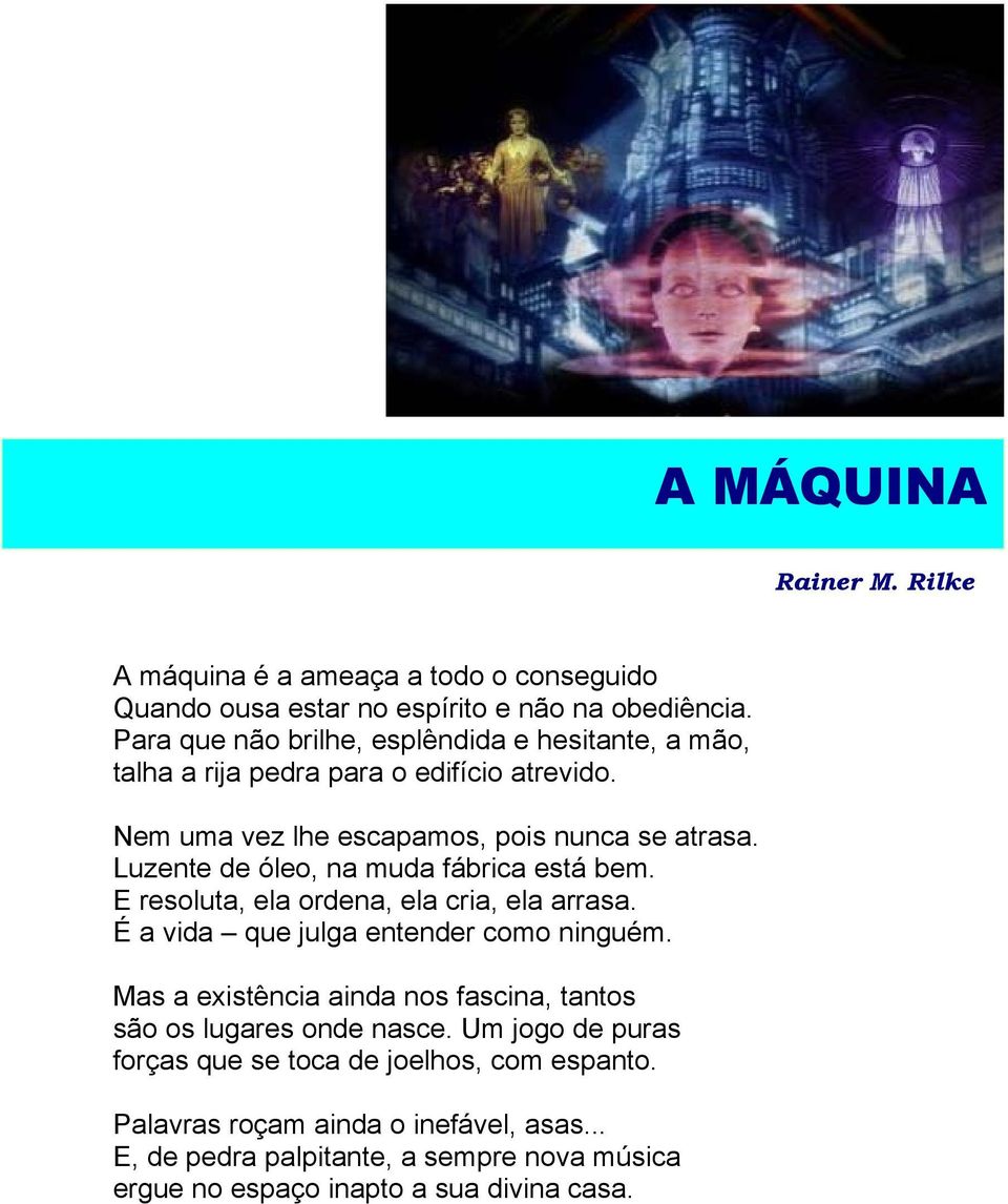 Luzente de óleo, na muda fábrica está bem. E resoluta, ela ordena, ela cria, ela arrasa. É a vida que julga entender como ninguém.