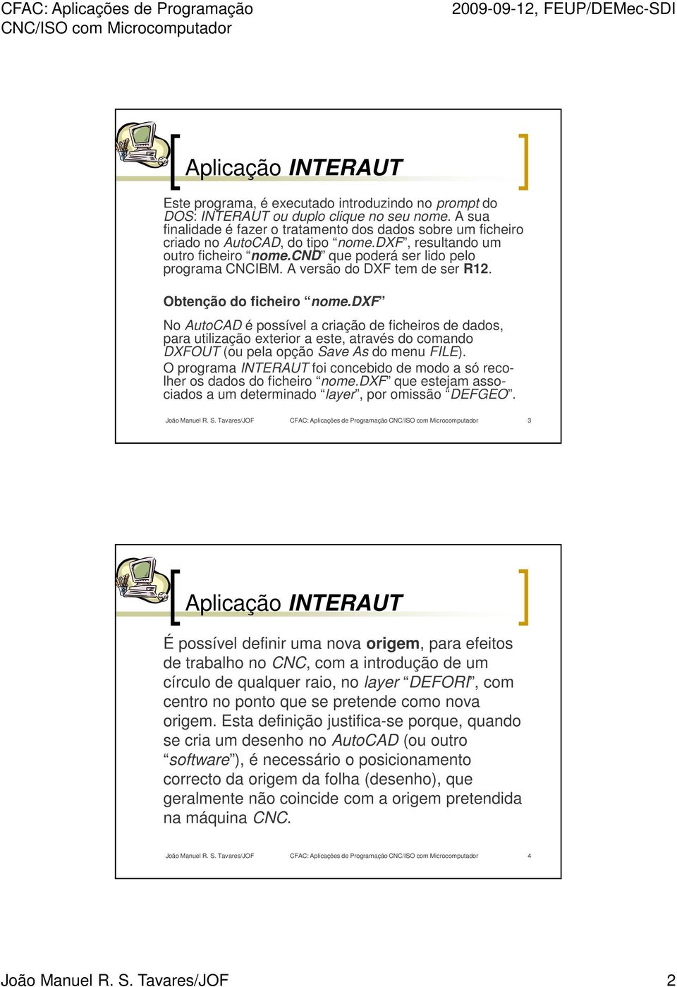 dxf No AutoCAD é possível a criação de ficheiros de dados, para utilização exterior a este, através do comando DXFOUT (ou pela opção Save As do menu FILE).