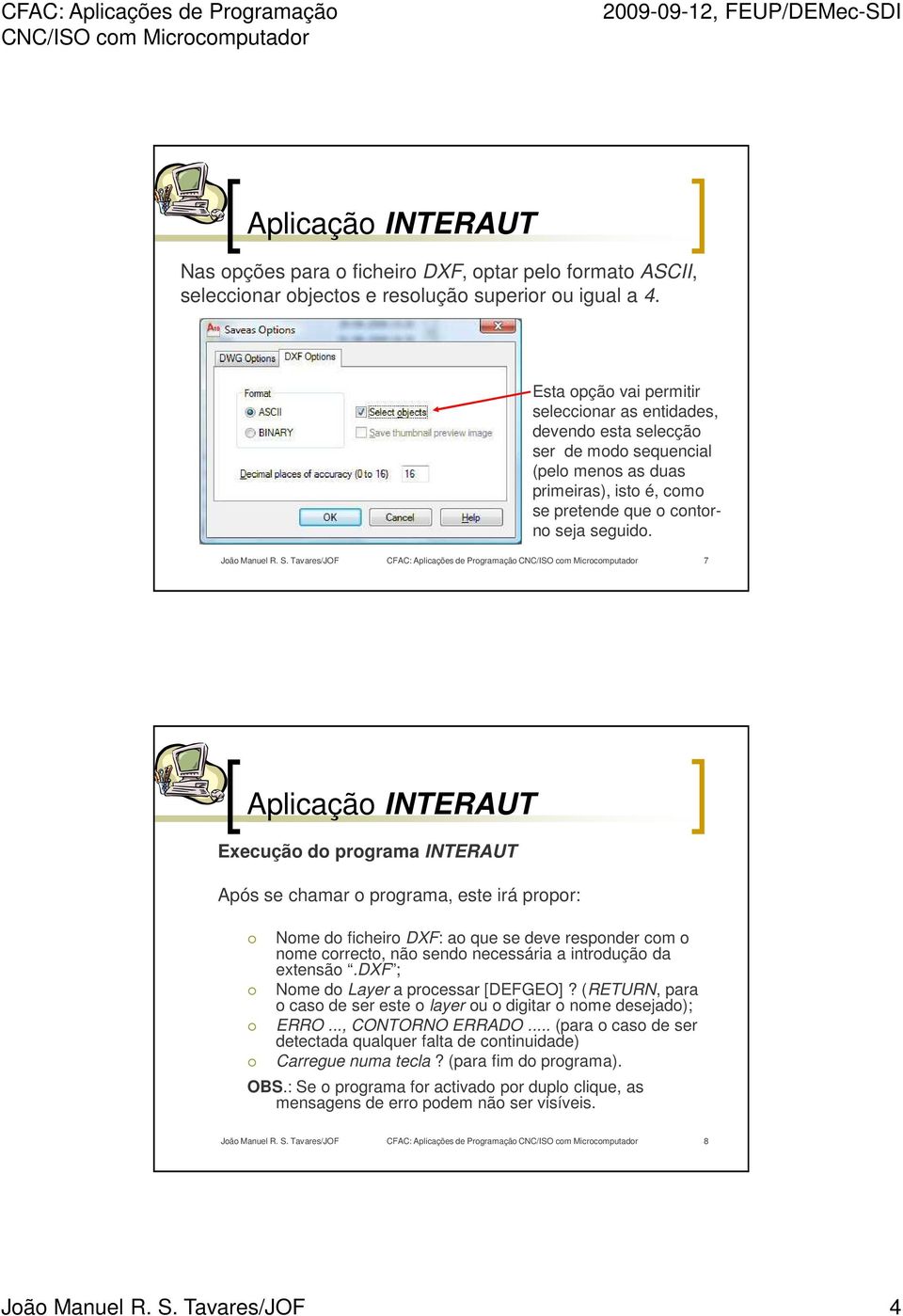 Tavares/JOF CFAC: Aplicações de Programação 7 Execução do programa INTERAUT Após se chamar o programa, este irá propor: Nome do ficheiro DXF: ao que se deve responder com o nome correcto, não sendo