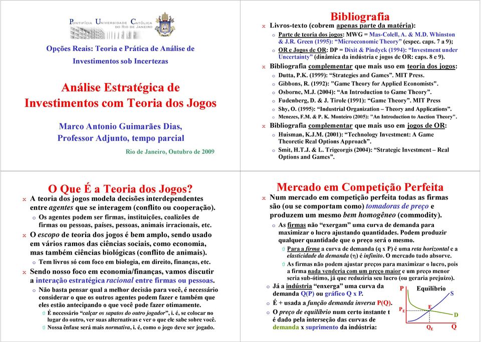 caps. 7 a 9); OR e Jogos de OR: DP Dixit & Pindyck (994): Investment under Uncertainty (dinâmica da indústria e jogos de OR: caps. 8 e 9).