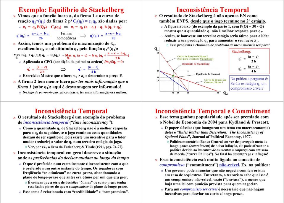 Aplicando a CPO (condição de primeira ordem) π / q 0: * (a c) * (a c) q q b 4 b xercício: Mostre que o lucro π > π e determine o preço P.