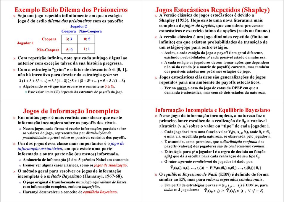 Com a estratégia grim e o fator de desconto δ [0, ], não há incentivo para desviar da estratégia grim se: 3 ( + δ + δ + ) 3 / ( δ) 5 + (δ + δ + ) 5 + δ / ( δ) Algebrando se vê que isso ocorre se e