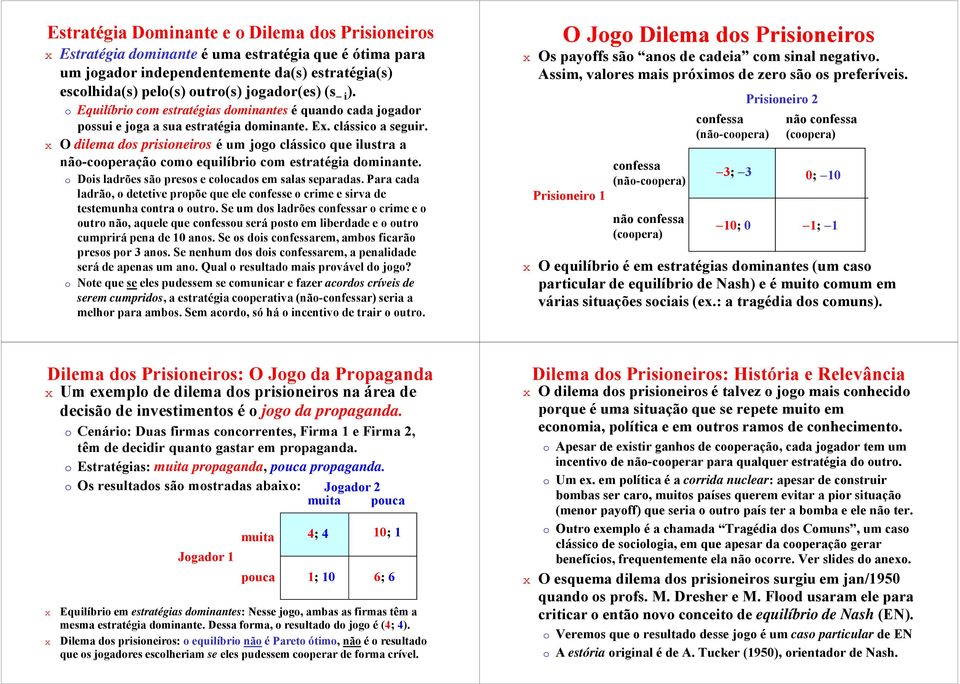 O dilema dos prisioneiros é um jogo clássico que ilustra a não-cooperação como equilíbrio com estratégia dominante. Dois ladrões são presos e colocados em salas separadas.