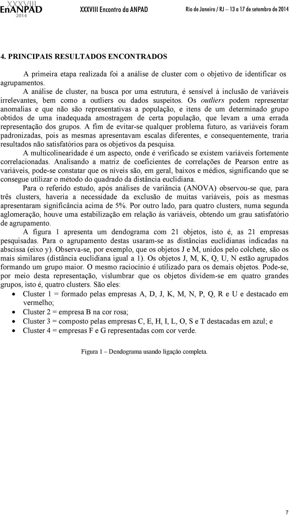 Os outliers podem representar anomalias e que não são representativas a população, e itens de um determinado grupo obtidos de uma inadequada amostragem de certa população, que levam a uma errada