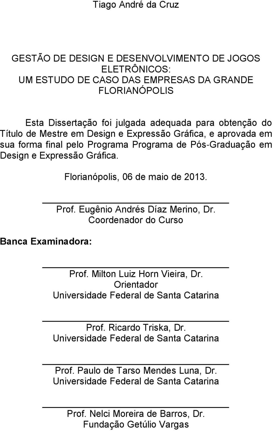 Florianópolis, 06 de maio de 2013. Prof. Eugênio Andrés Díaz Merino, Dr. Coordenador do Curso Banca Examinadora: Prof. Milton Luiz Horn Vieira, Dr.