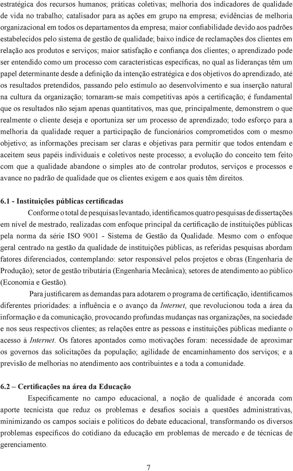 serviços; maior satisfação e confiança dos clientes; o aprendizado pode ser entendido como um processo com características específicas, no qual as lideranças têm um papel determinante desde a