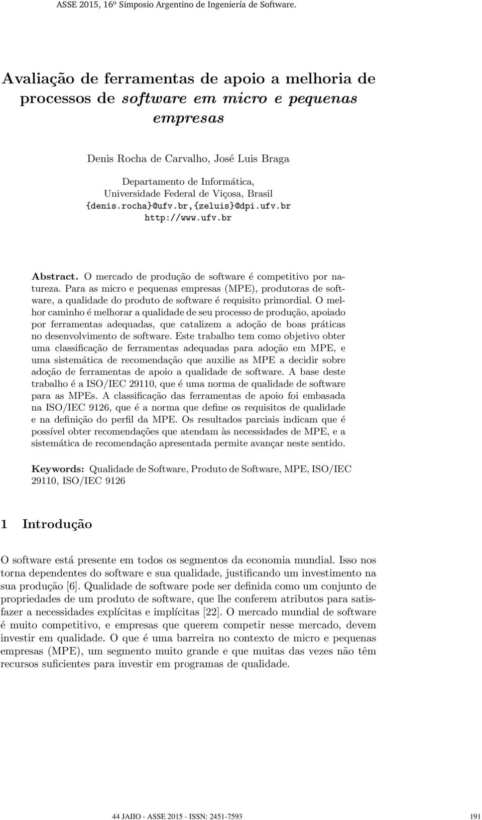 Para as micro e pequenas empresas (MPE), produtoras de software, a qualidade do produto de software é requisito primordial.