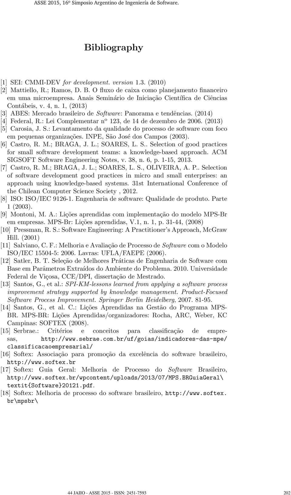 : Lei Complementar n o 123, de 14 de dezembro de 2006. (2013) [5] Carosia, J. S.: Levantamento da qualidade do processo de software com foco em pequenas organizações. INPE, São José dos Campos (2003).