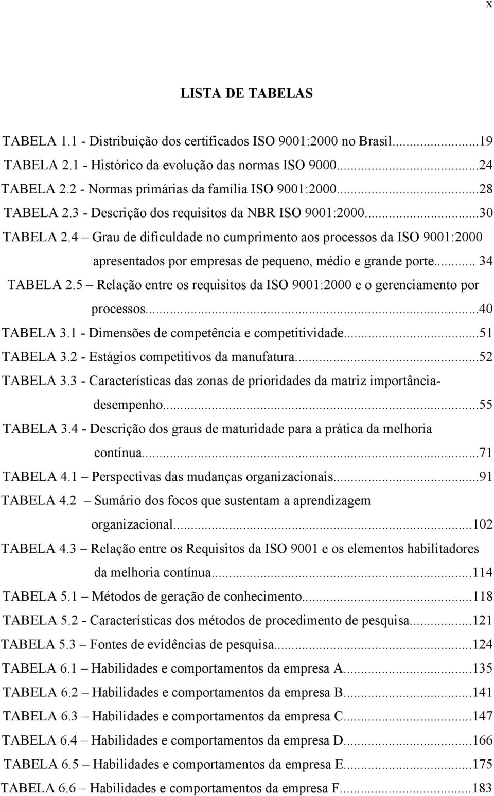 .. apresentados por empresas de pequeno, médio e grande porte... 34 TABELA 2.5 Relação entre os requisitos da ISO 9001:2000 e o gerenciamento por... processos...40 TABELA 3.