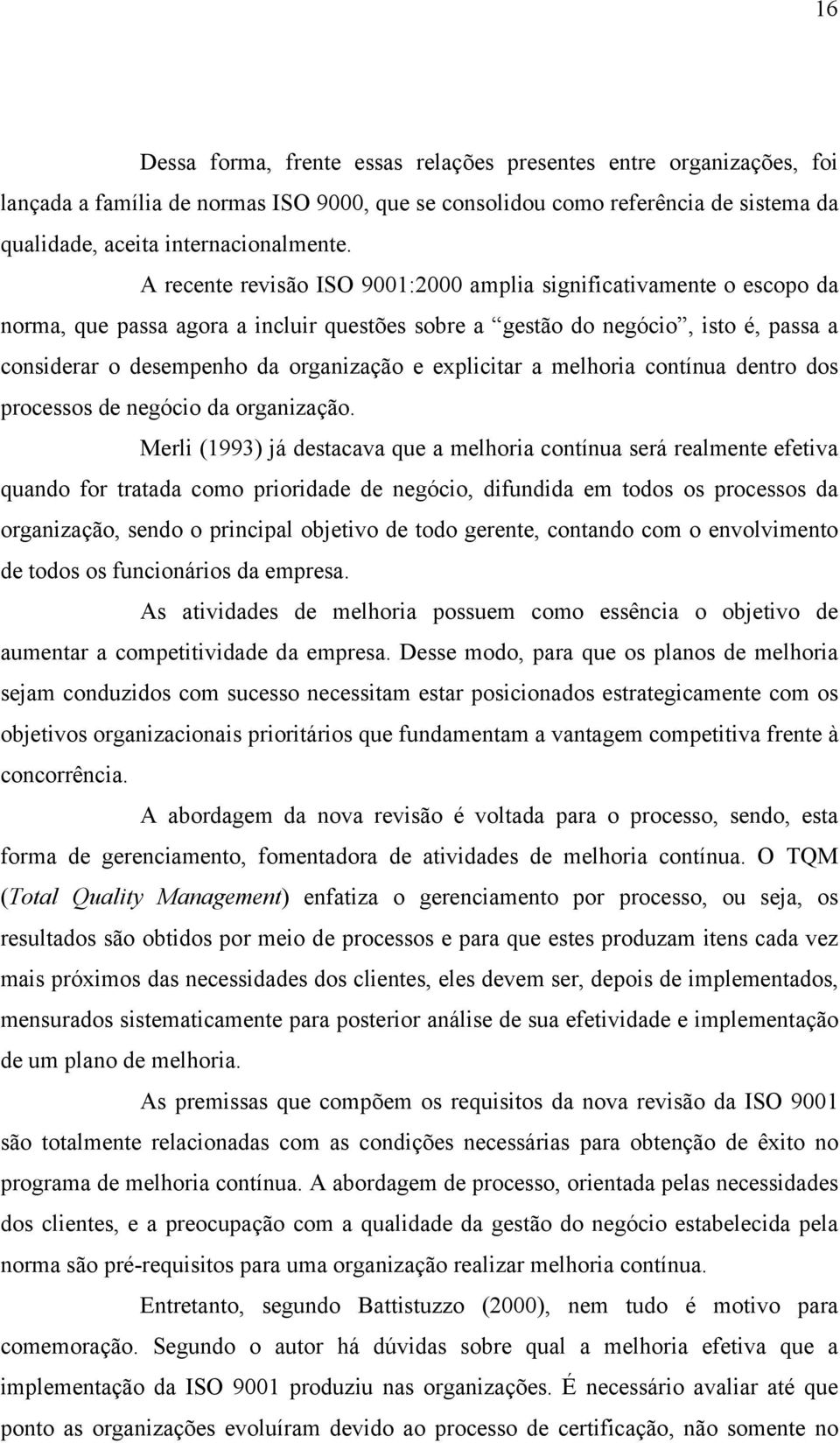 explicitar a melhoria contínua dentro dos processos de negócio da organização.