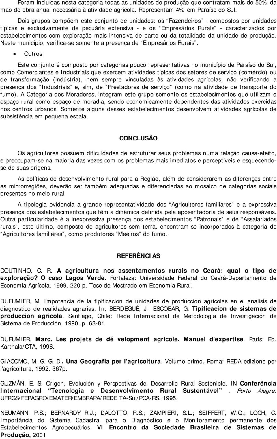 com exploração mais intensiva de parte ou da totalidade da unidade de produção. Neste município, verifica-se somente a presença de Empresários Rurais.