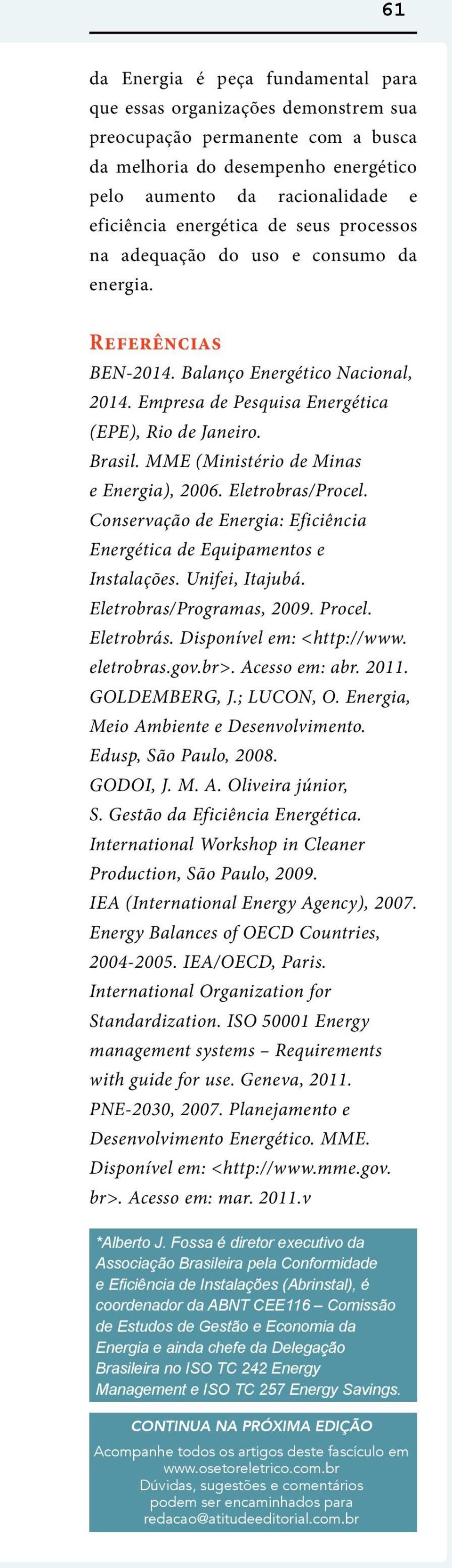 MME (Ministério de Minas e Energia), 2006. Eletrobras/Procel. Conservação de Energia: Eficiência Energética de Equipamentos e Instalações. Unifei, Itajubá. Eletrobras/Programas, 2009. Procel.