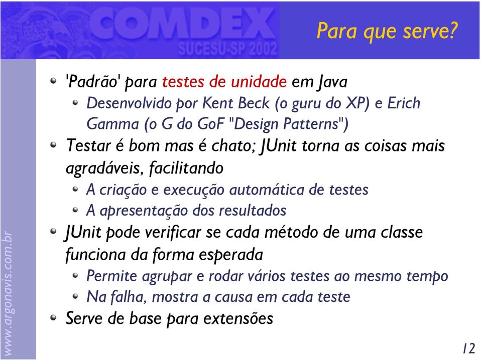 Patterns") Testar é bom mas é chato; JUnit torna as coisas mais agradáveis, facilitando A criação e execução automática de