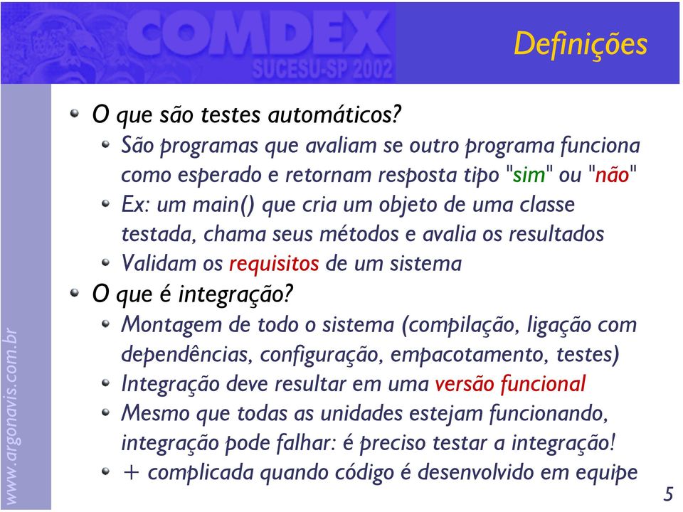 classe testada, chama seus métodos e avalia os resultados Validam os requisitos de um sistema O que é integração?